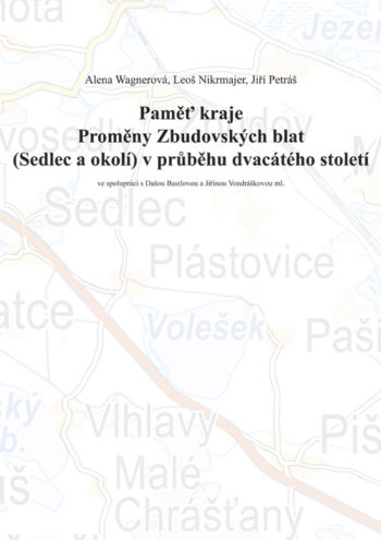 Alena Wagnerová, Leoš Nikrmajer, Jiří Petráš: Paměť kraje - Proměny Zbudovských blat (Sedlec a okolí) v průběhu dvacátého století.